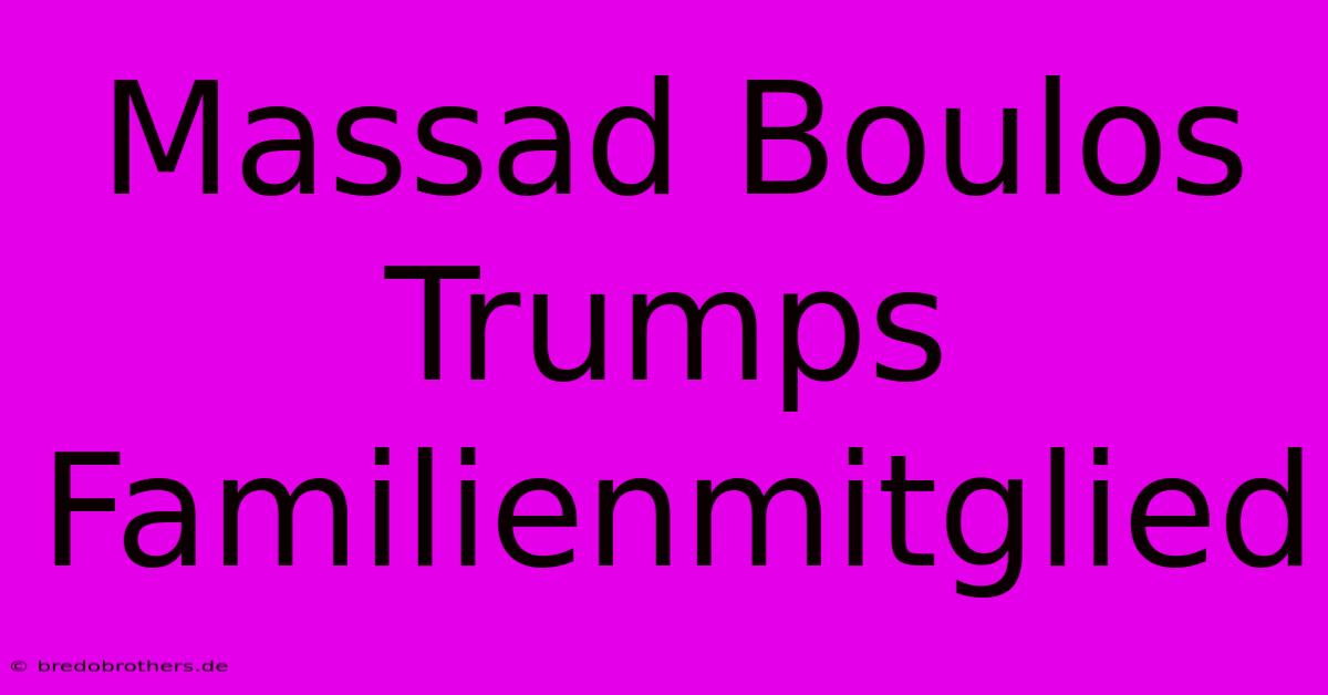 Massad Boulos Trumps Familienmitglied