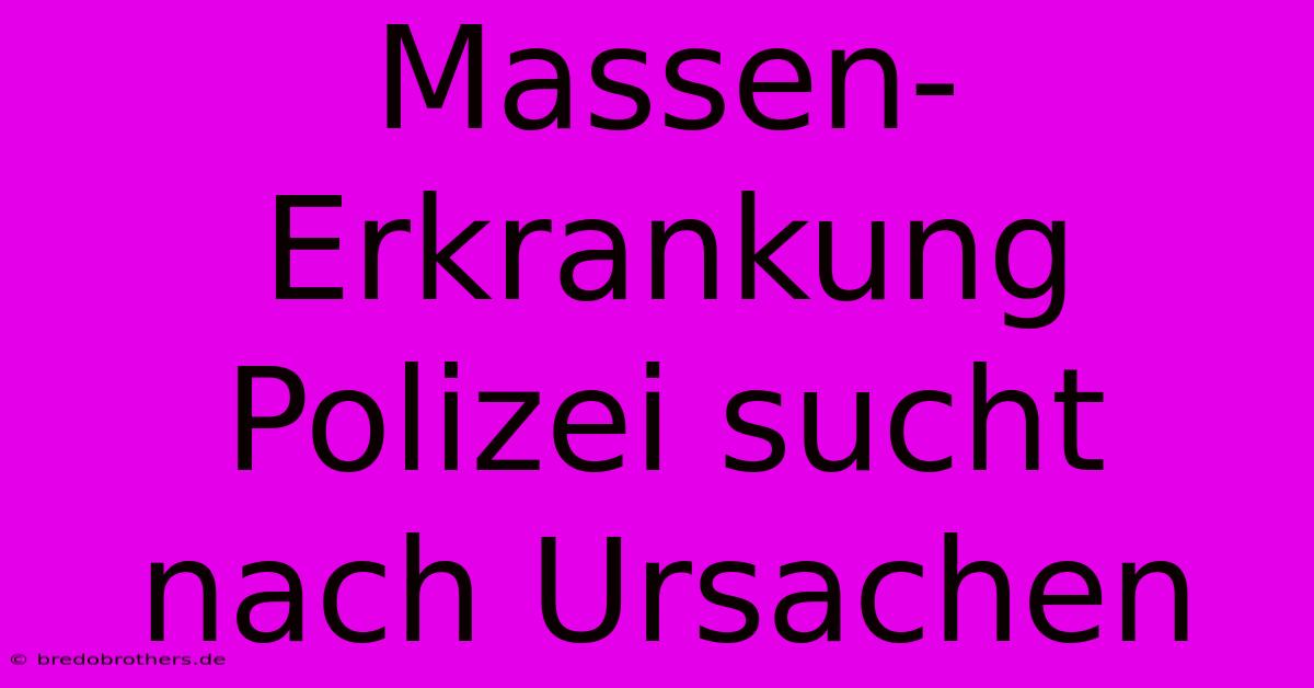 Massen-Erkrankung Polizei Sucht Nach Ursachen