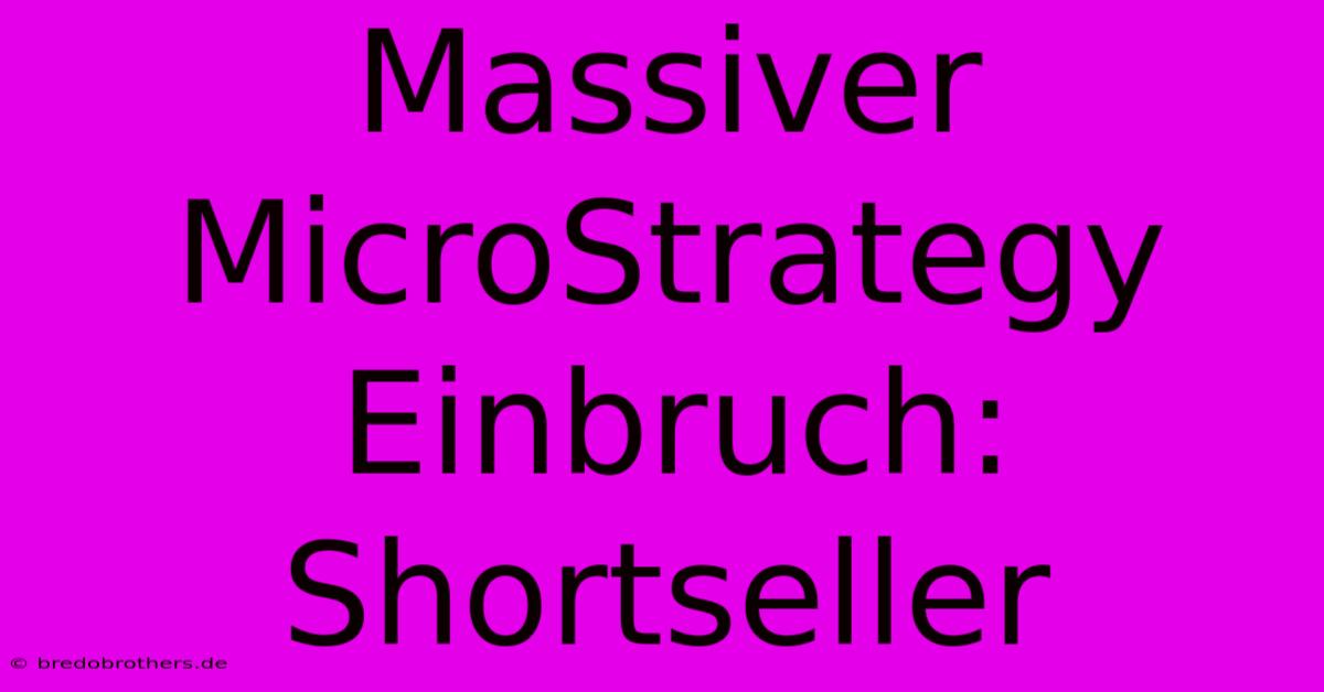 Massiver MicroStrategy Einbruch: Shortseller