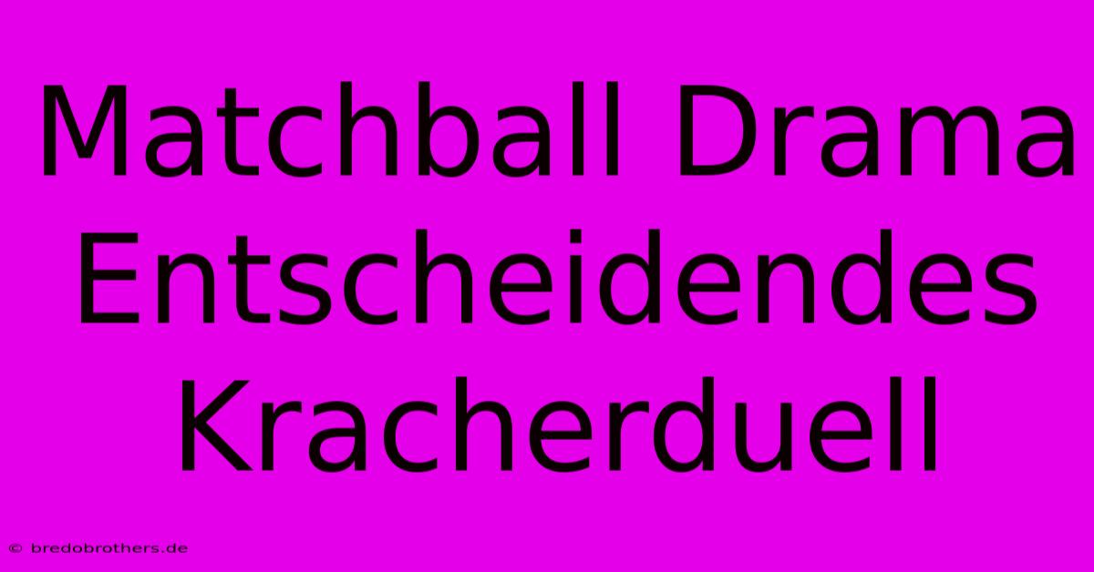 Matchball Drama Entscheidendes Kracherduell