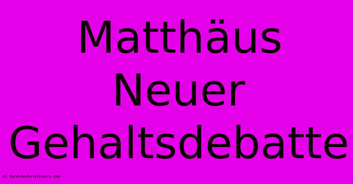 Matthäus Neuer Gehaltsdebatte