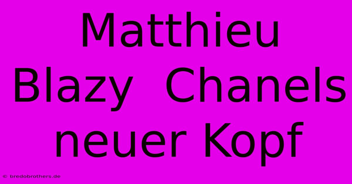 Matthieu Blazy  Chanels Neuer Kopf