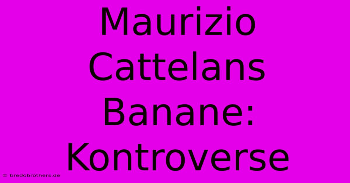 Maurizio Cattelans Banane: Kontroverse