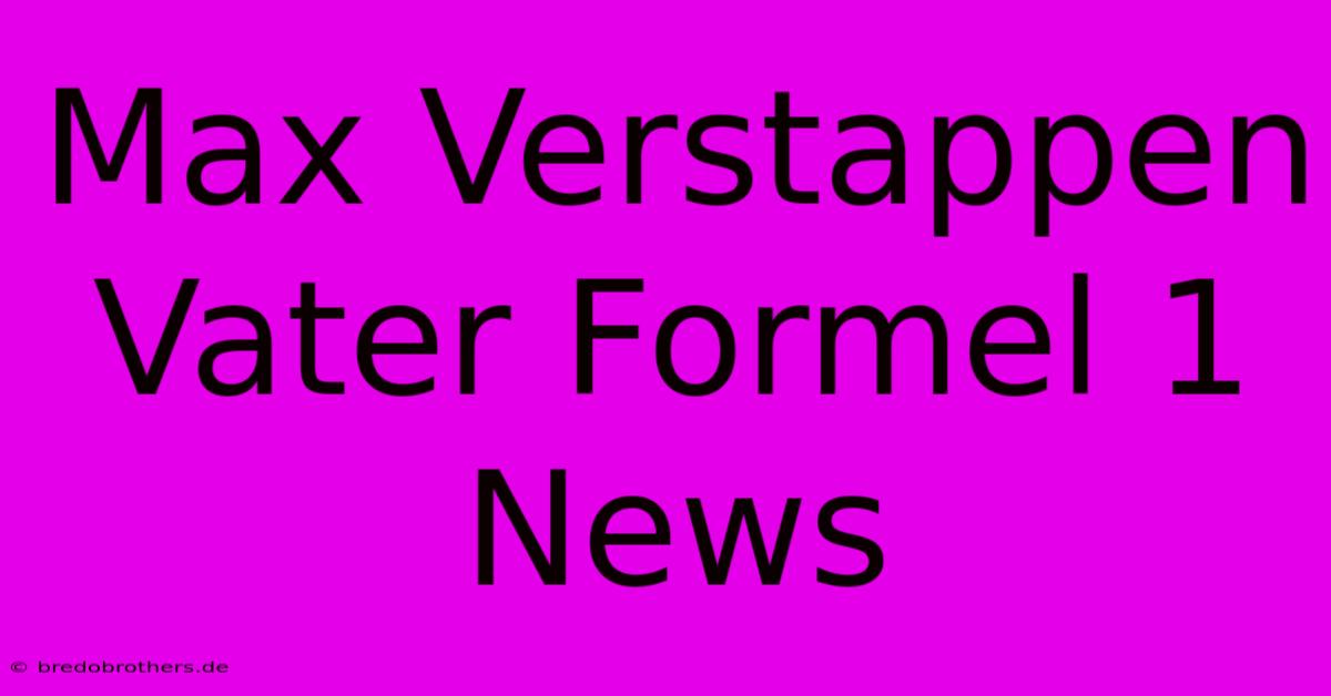 Max Verstappen Vater Formel 1 News