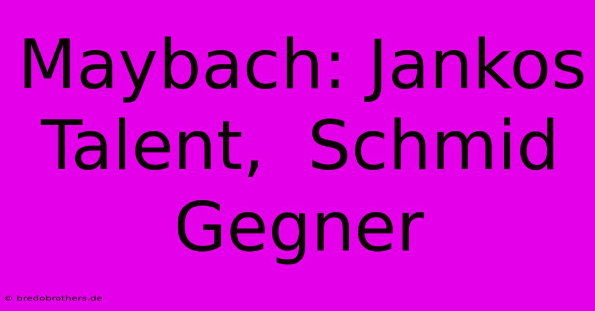 Maybach: Jankos Talent,  Schmid Gegner