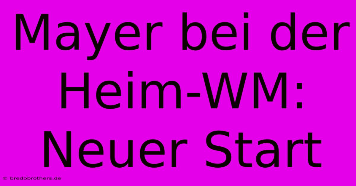 Mayer Bei Der Heim-WM: Neuer Start