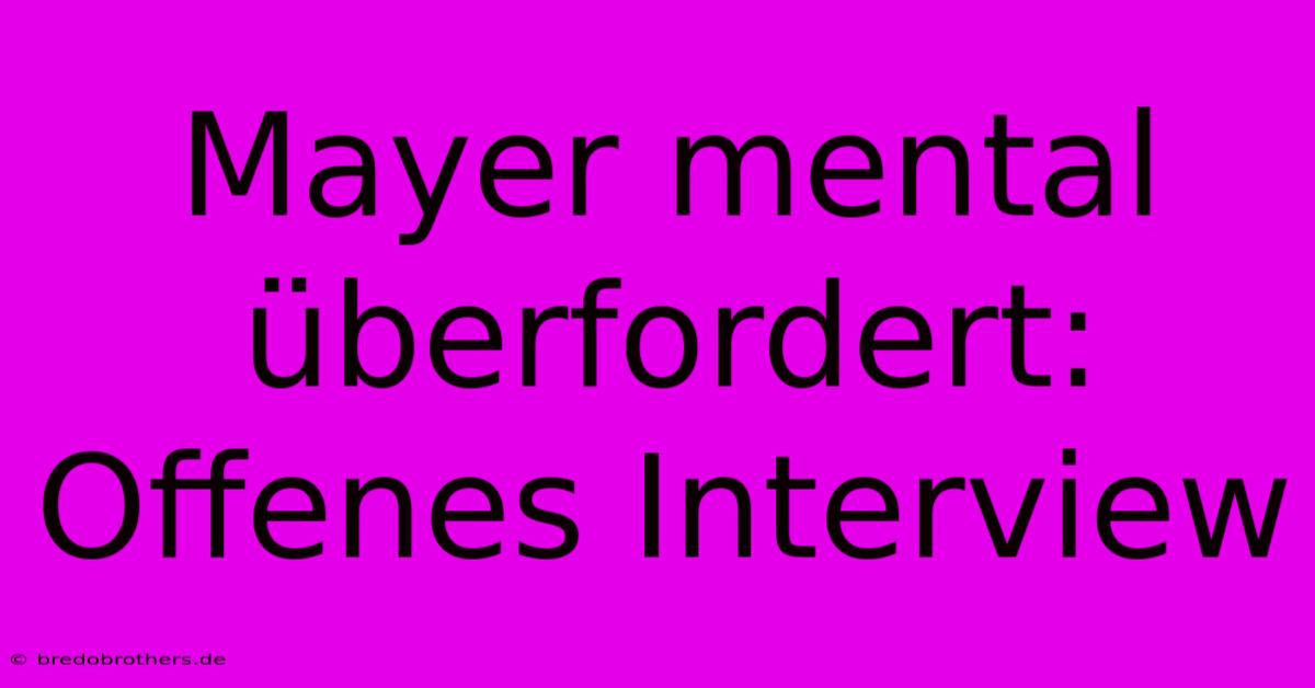 Mayer Mental Überfordert:  Offenes Interview