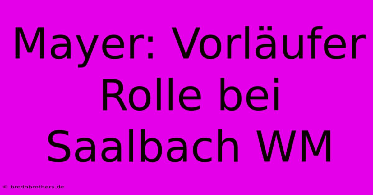 Mayer: Vorläufer Rolle Bei Saalbach WM