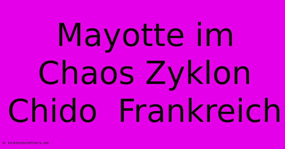 Mayotte Im Chaos Zyklon Chido  Frankreich