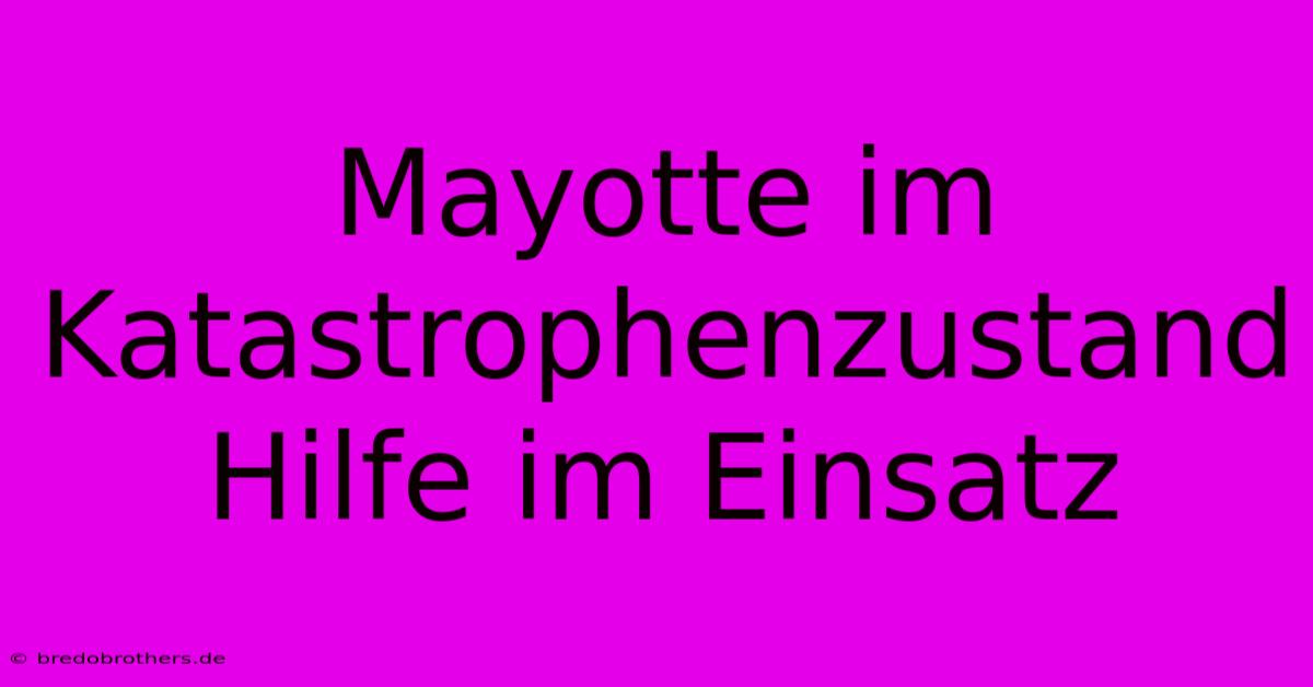 Mayotte Im Katastrophenzustand Hilfe Im Einsatz