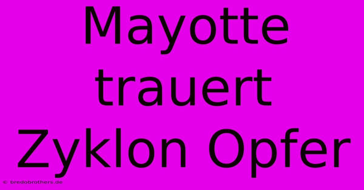 Mayotte Trauert Zyklon Opfer