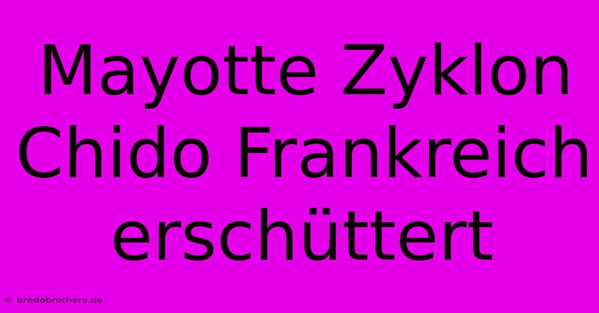 Mayotte Zyklon Chido Frankreich Erschüttert