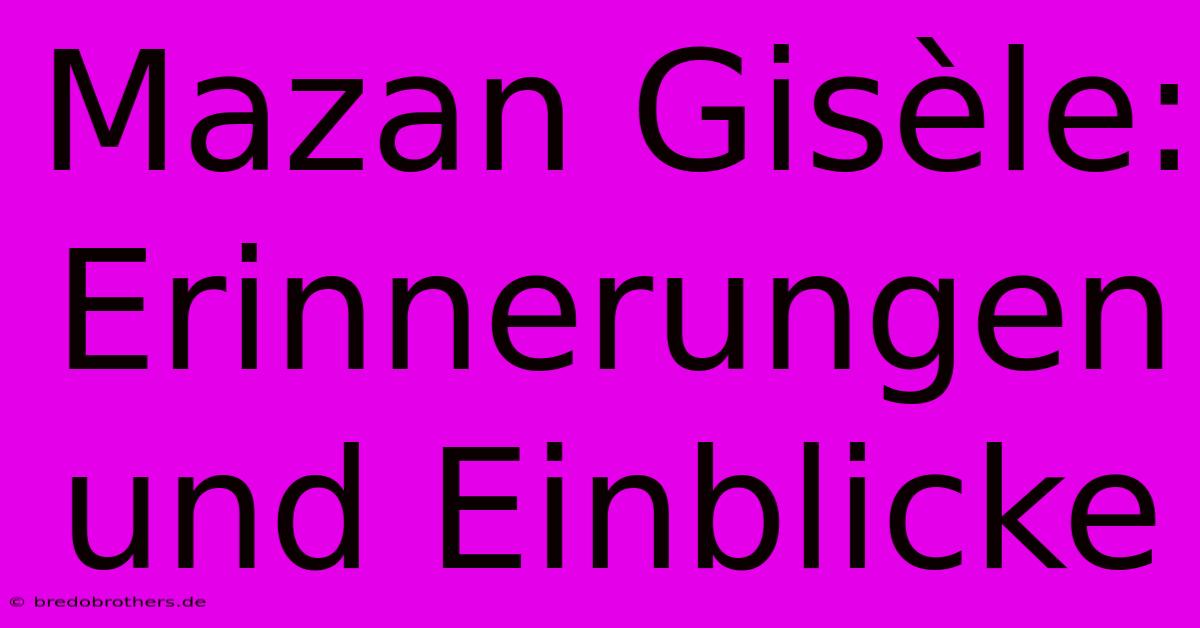 Mazan Gisèle:  Erinnerungen Und Einblicke