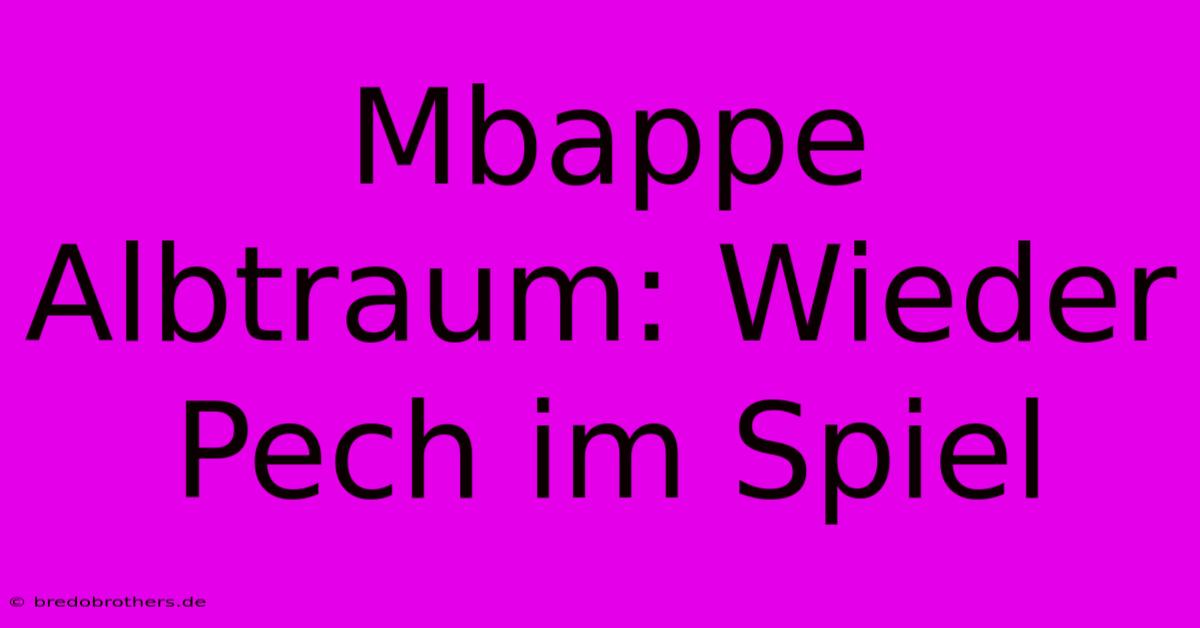 Mbappe Albtraum: Wieder Pech Im Spiel