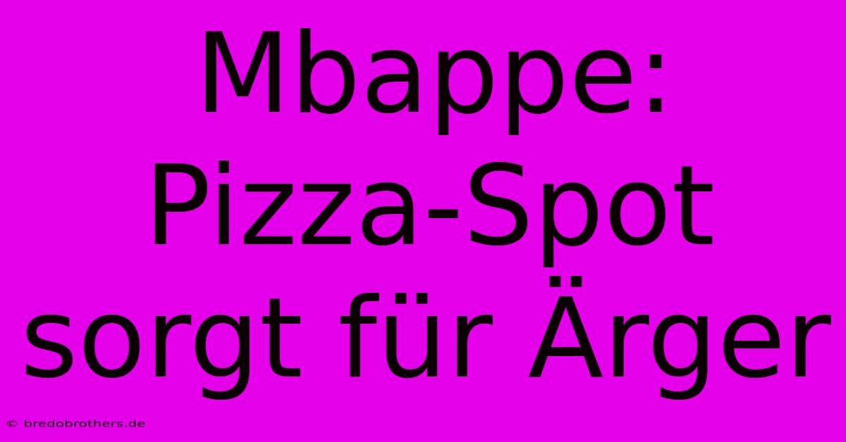 Mbappe: Pizza-Spot Sorgt Für Ärger