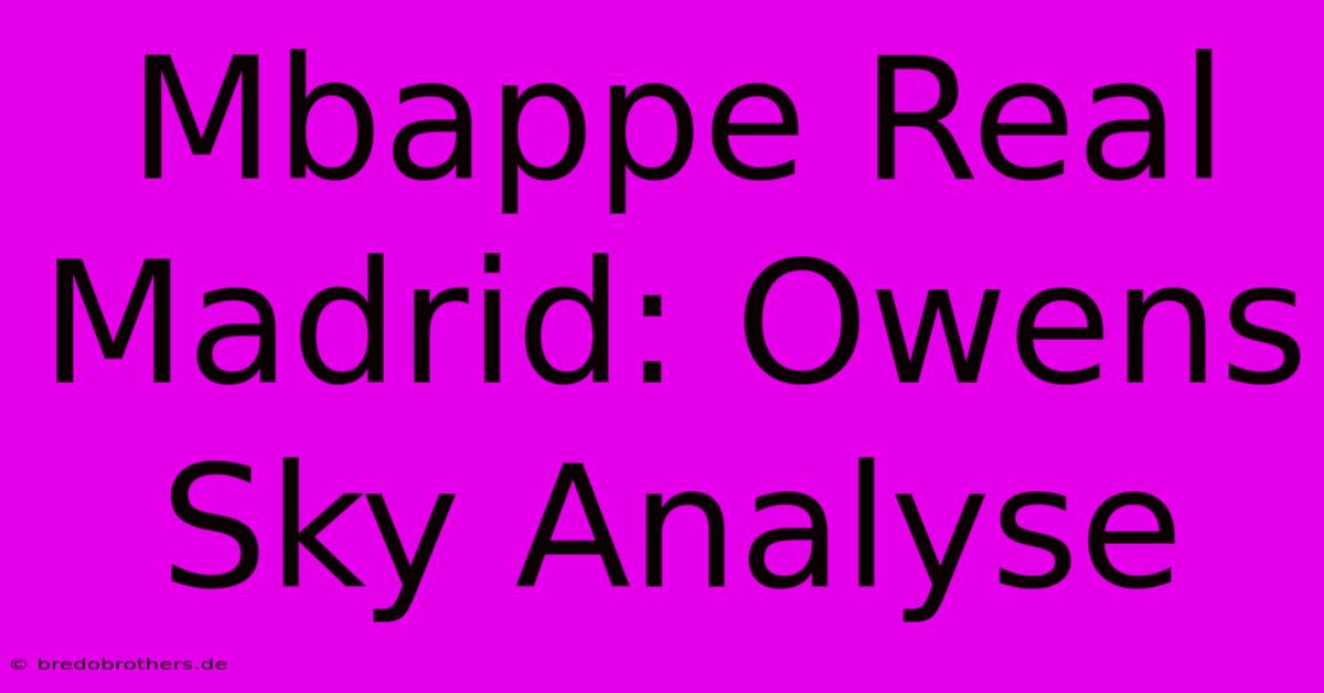 Mbappe Real Madrid: Owens Sky Analyse