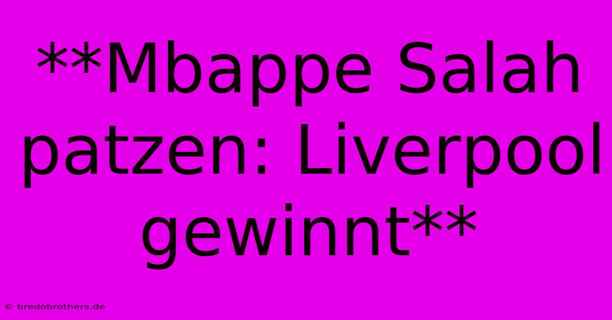 **Mbappe Salah Patzen: Liverpool Gewinnt**