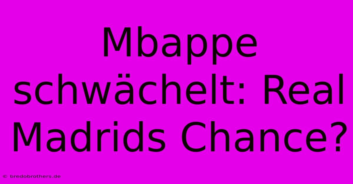 Mbappe Schwächelt: Real Madrids Chance?