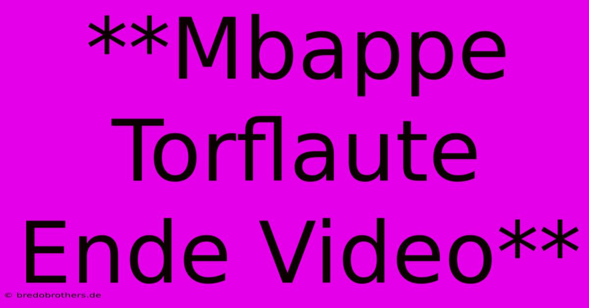 **Mbappe Torflaute Ende Video**