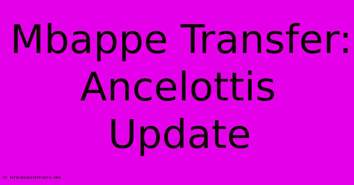 Mbappe Transfer: Ancelottis Update