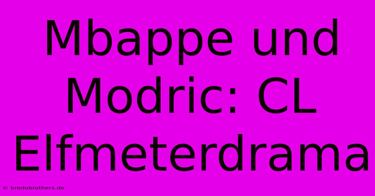 Mbappe Und Modric: CL Elfmeterdrama