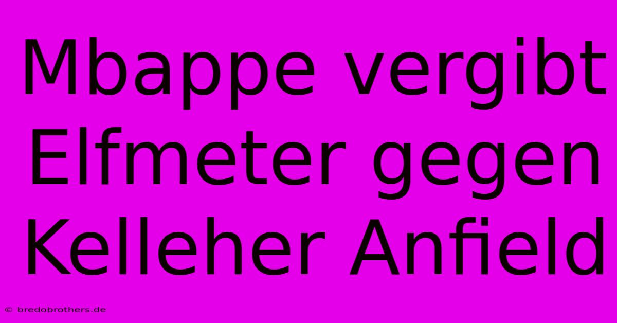 Mbappe Vergibt Elfmeter Gegen Kelleher Anfield