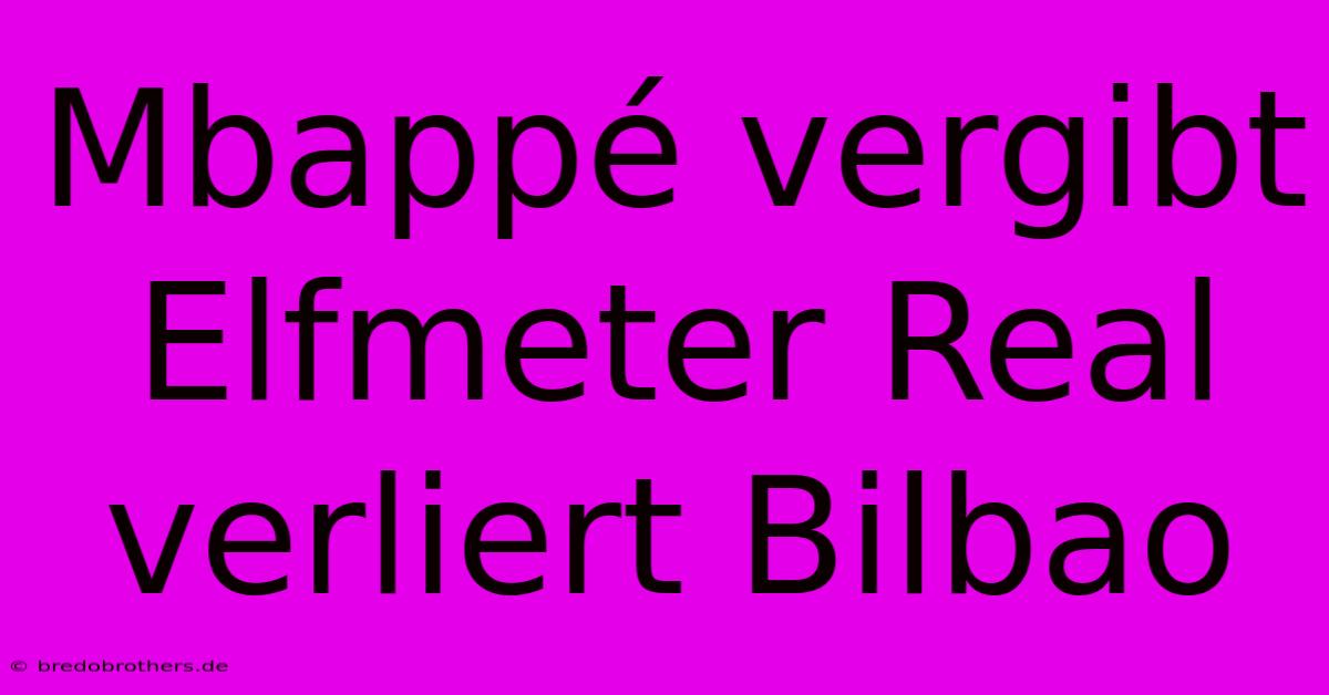 Mbappé Vergibt Elfmeter Real Verliert Bilbao