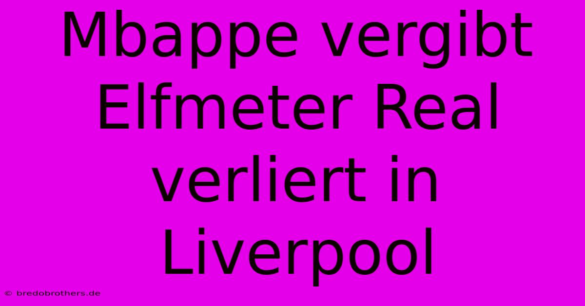 Mbappe Vergibt Elfmeter Real Verliert In Liverpool