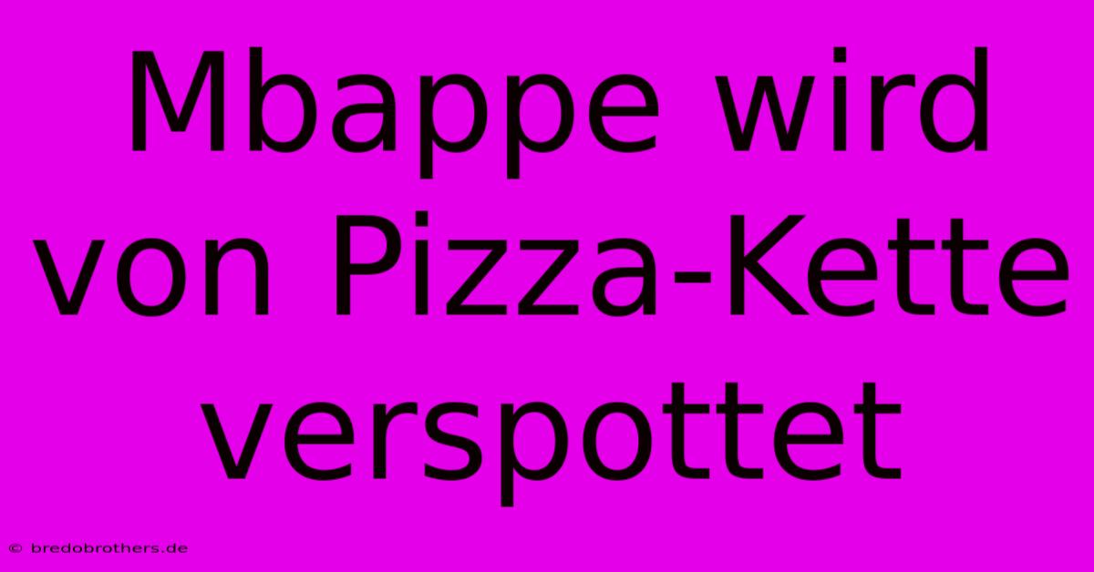 Mbappe Wird Von Pizza-Kette Verspottet