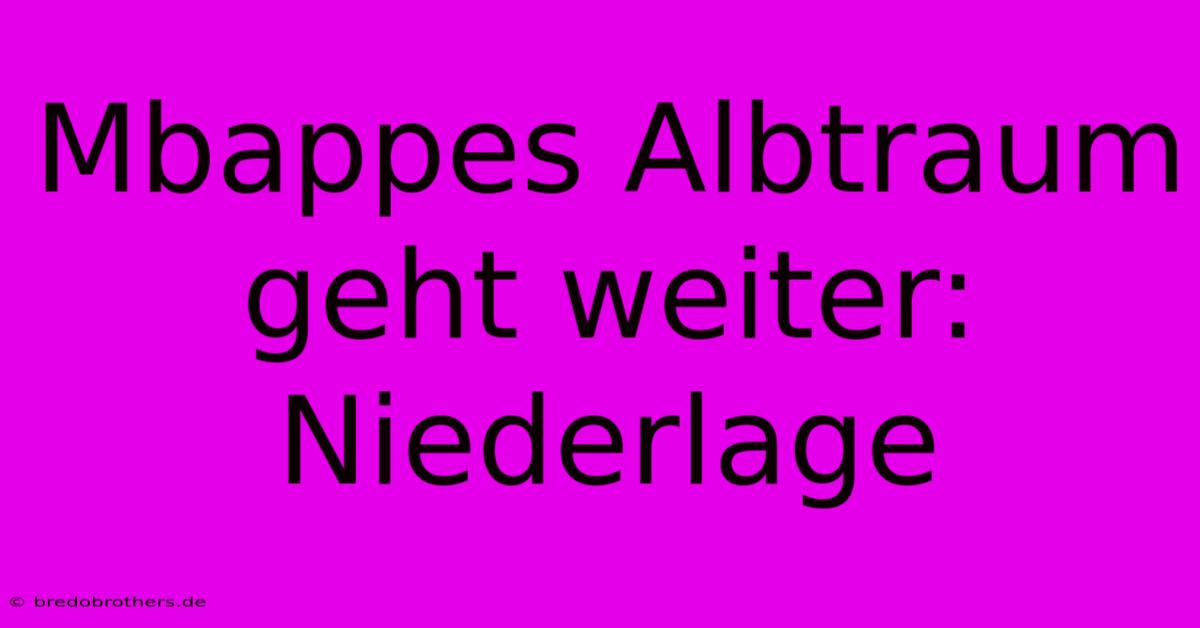 Mbappes Albtraum Geht Weiter:  Niederlage