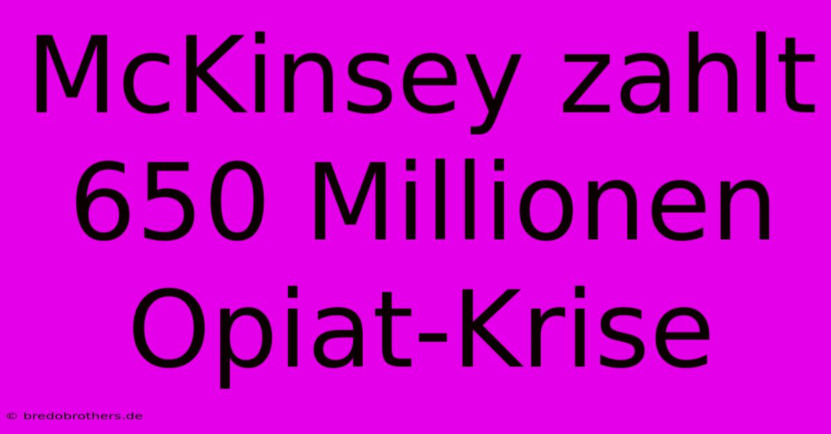 McKinsey Zahlt 650 Millionen Opiat-Krise