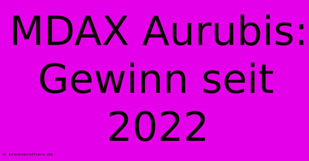 MDAX Aurubis:  Gewinn Seit 2022