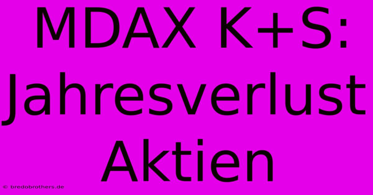 MDAX K+S: Jahresverlust Aktien