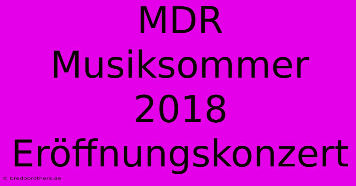 MDR Musiksommer 2018 Eröffnungskonzert