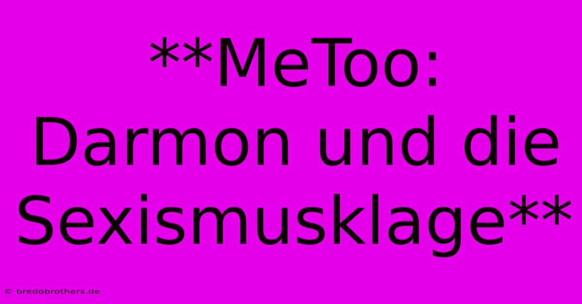 **MeToo: Darmon Und Die Sexismusklage**