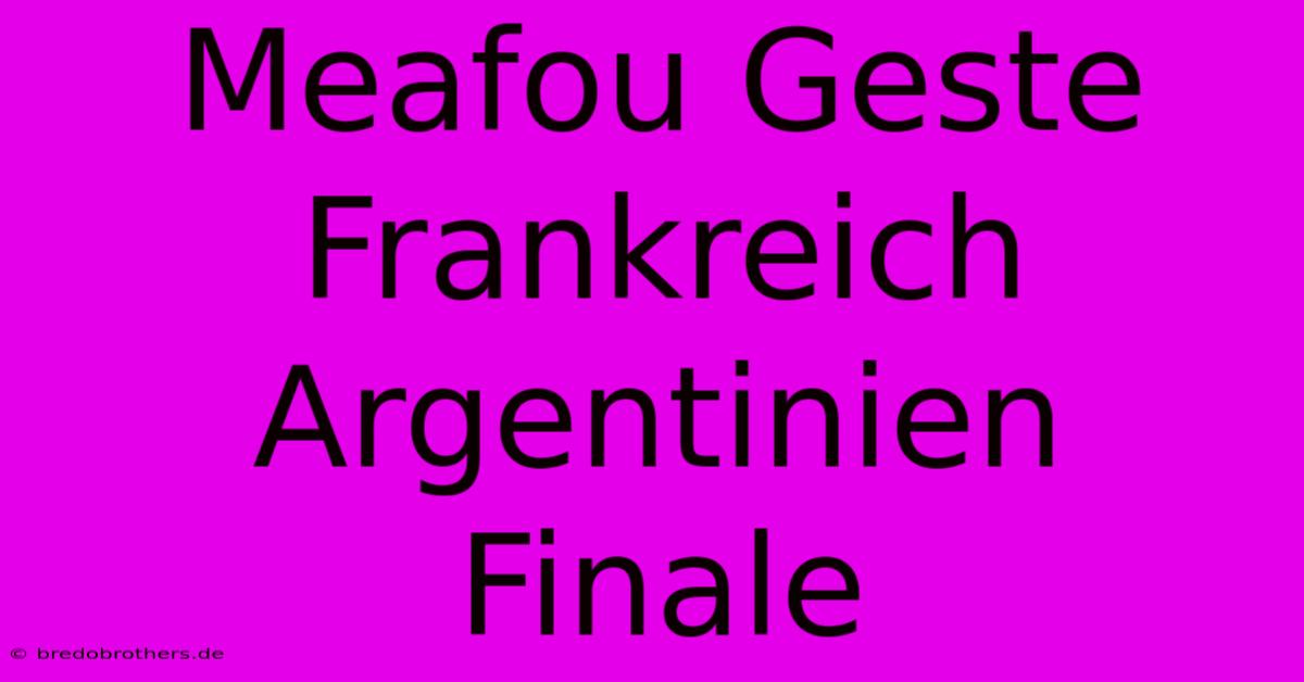 Meafou Geste Frankreich Argentinien Finale