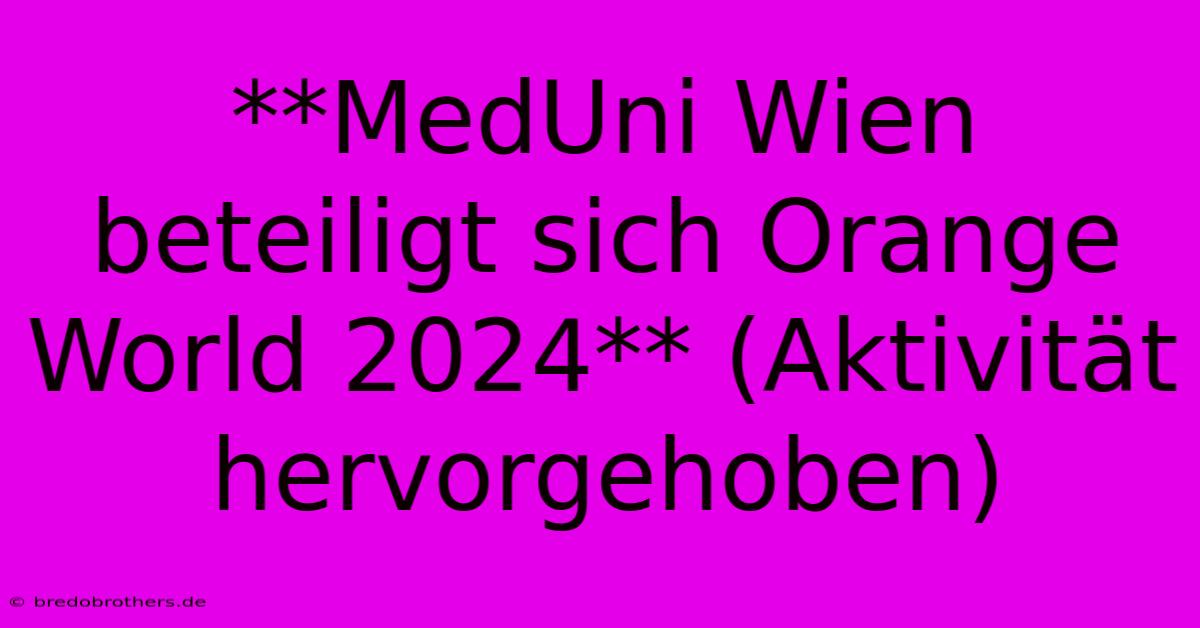 **MedUni Wien Beteiligt Sich Orange World 2024** (Aktivität Hervorgehoben)