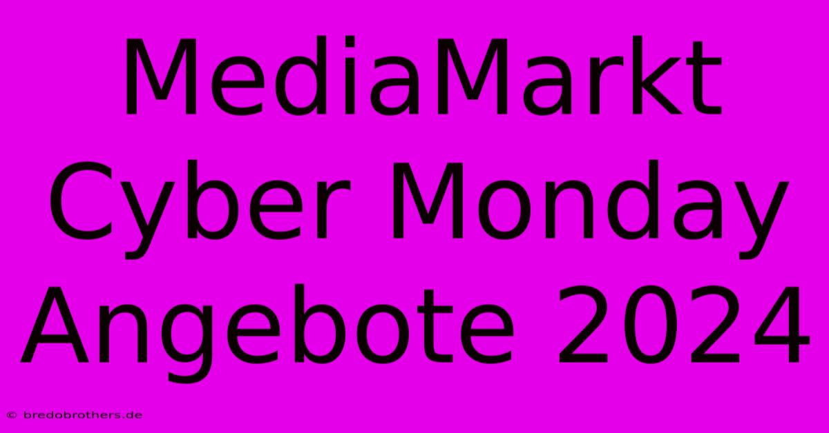 MediaMarkt Cyber Monday Angebote 2024