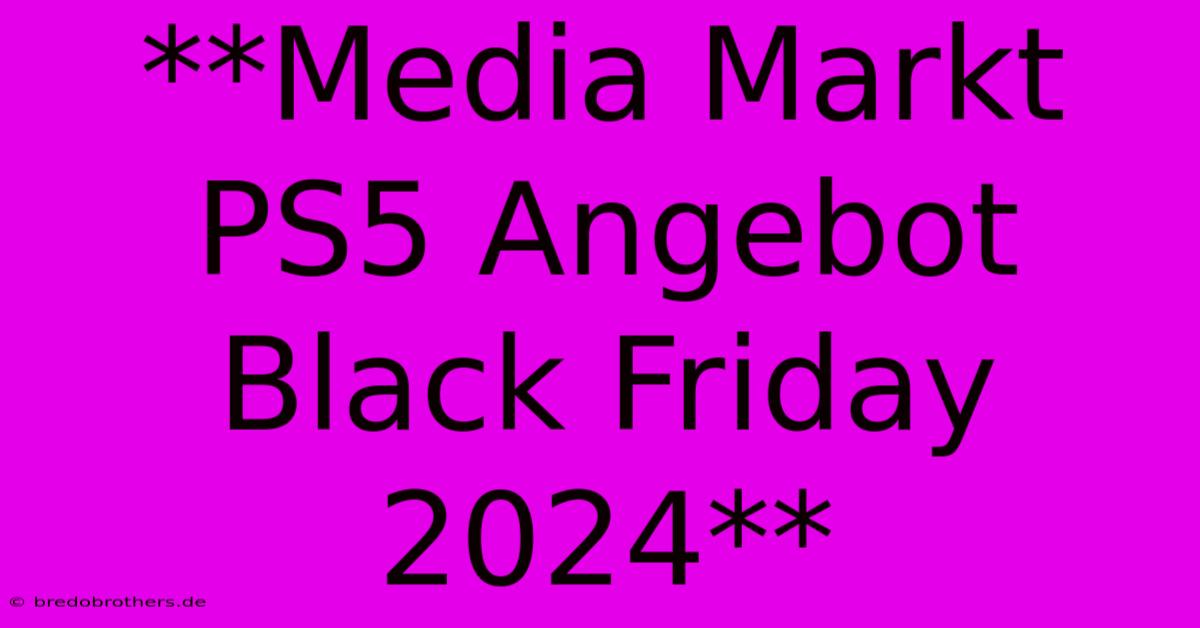 **Media Markt PS5 Angebot Black Friday 2024**