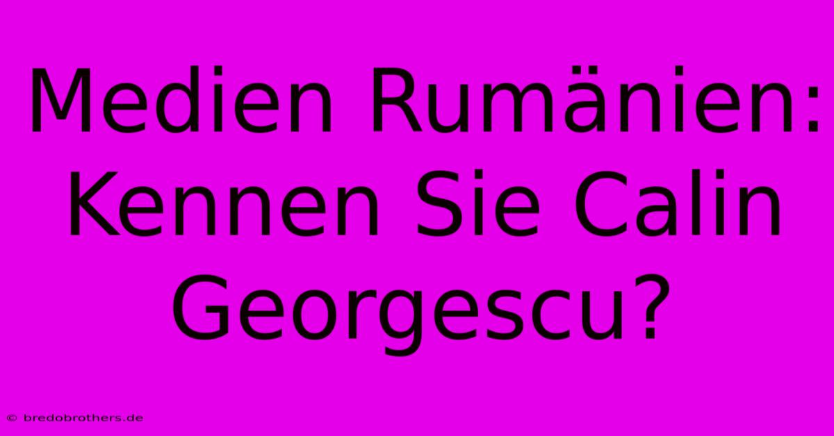 Medien Rumänien: Kennen Sie Calin Georgescu?