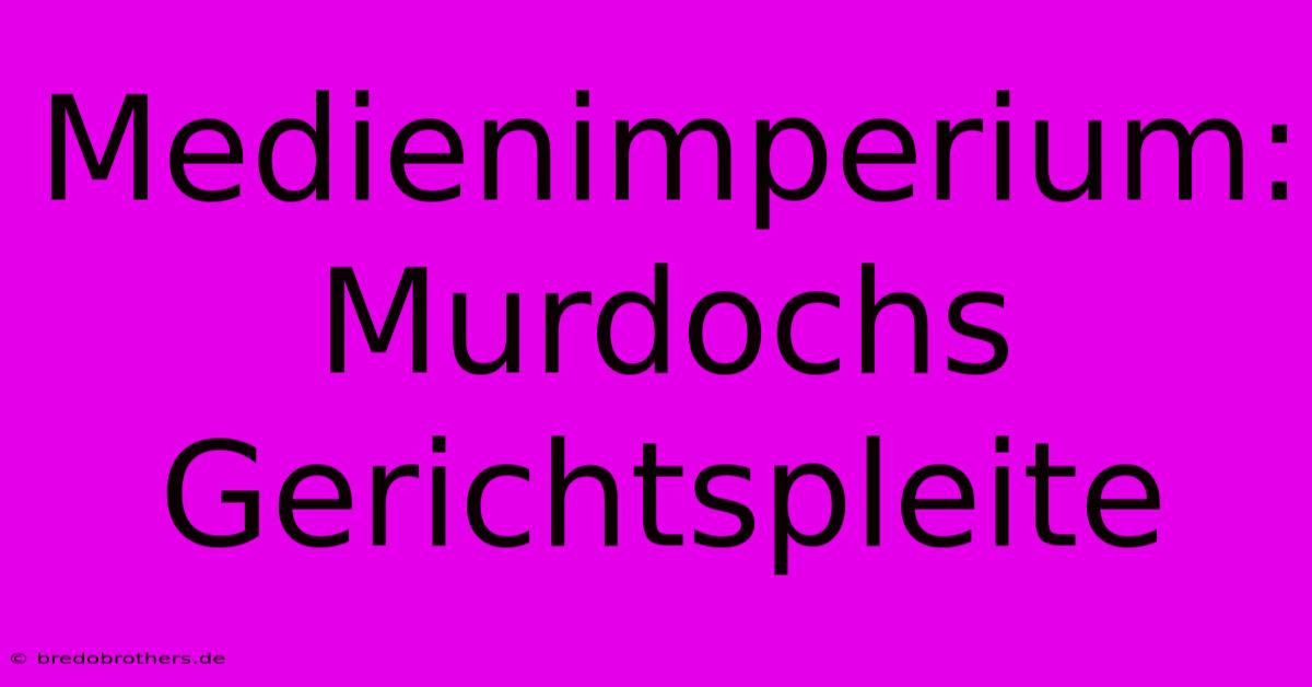 Medienimperium: Murdochs Gerichtspleite