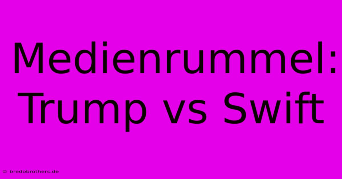 Medienrummel: Trump Vs Swift