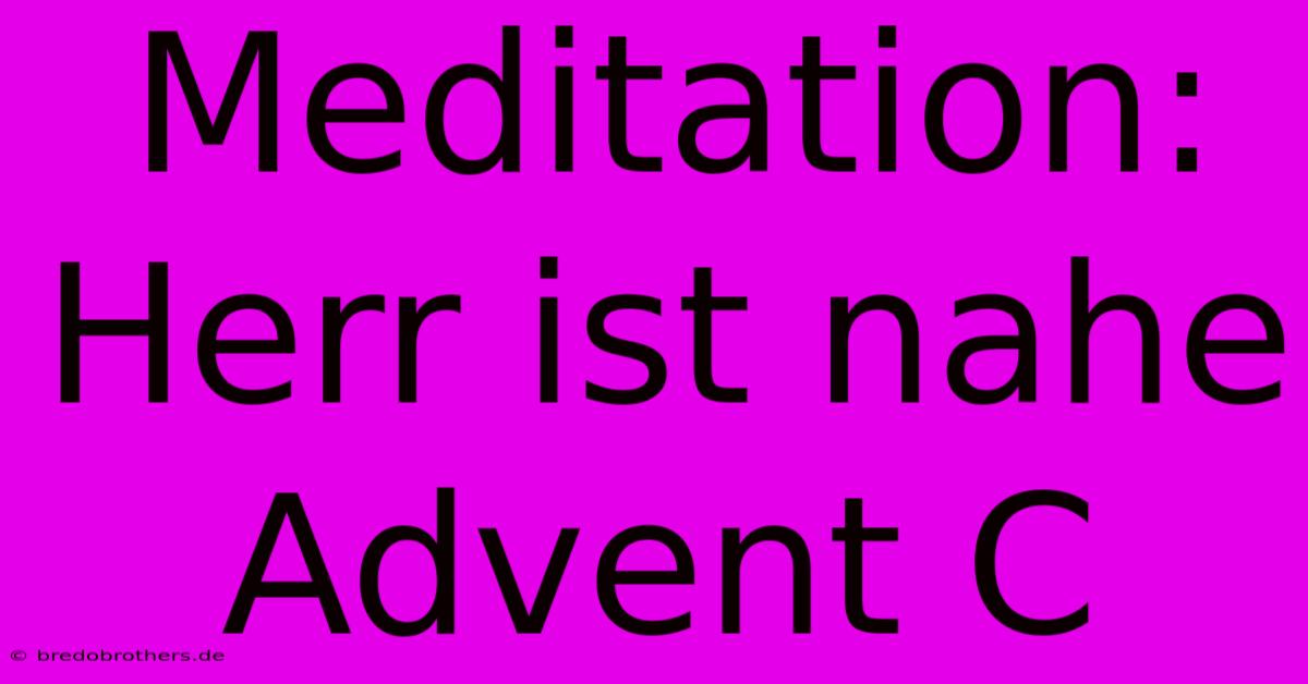 Meditation: Herr Ist Nahe Advent C