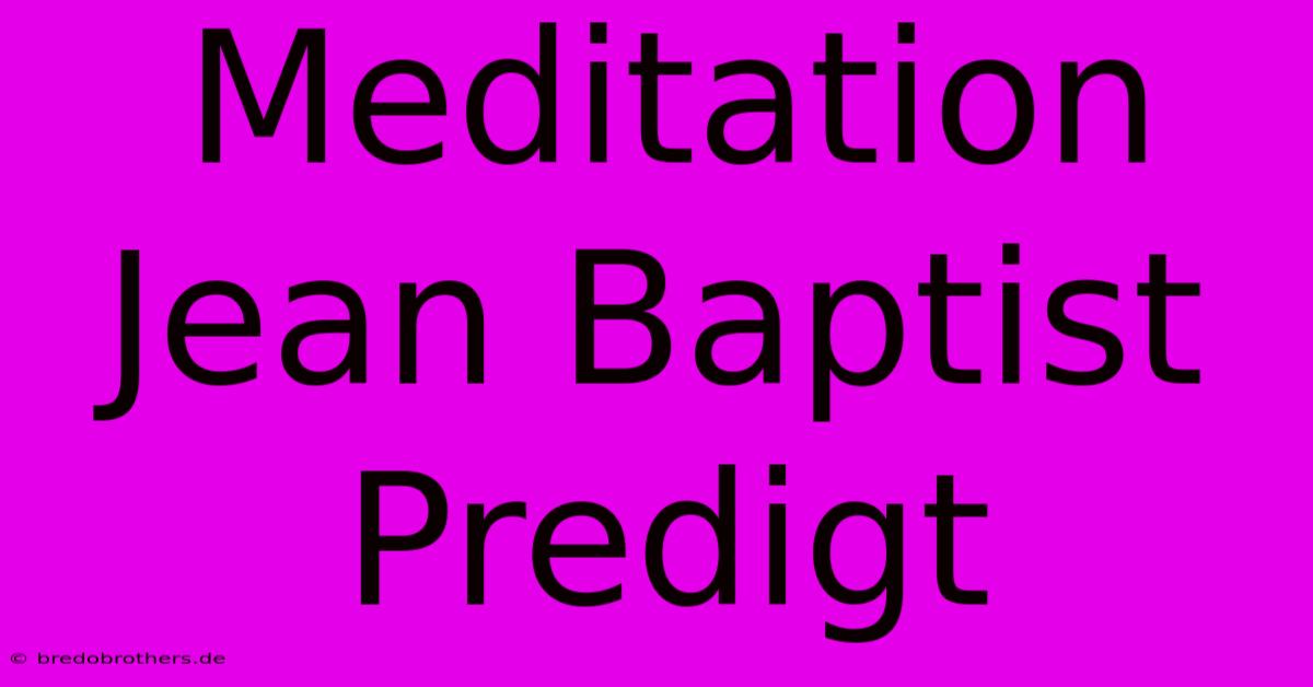 Meditation Jean Baptist Predigt