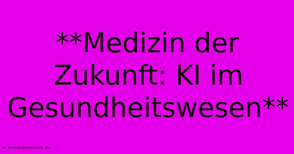 **Medizin Der Zukunft: KI Im Gesundheitswesen**