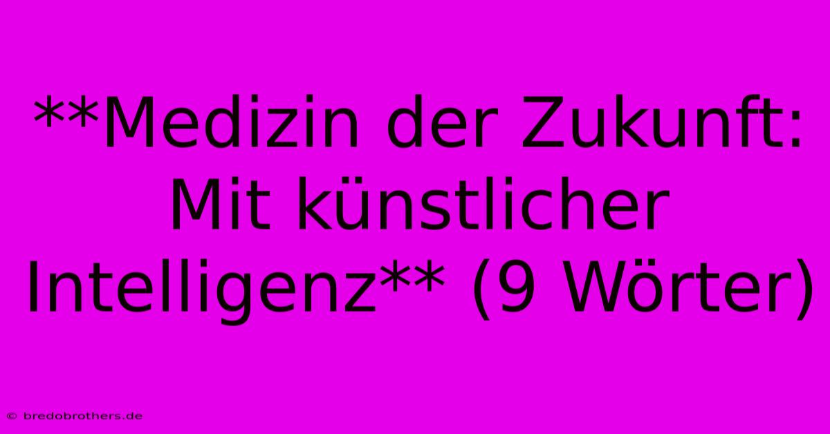 **Medizin Der Zukunft: Mit Künstlicher Intelligenz** (9 Wörter)