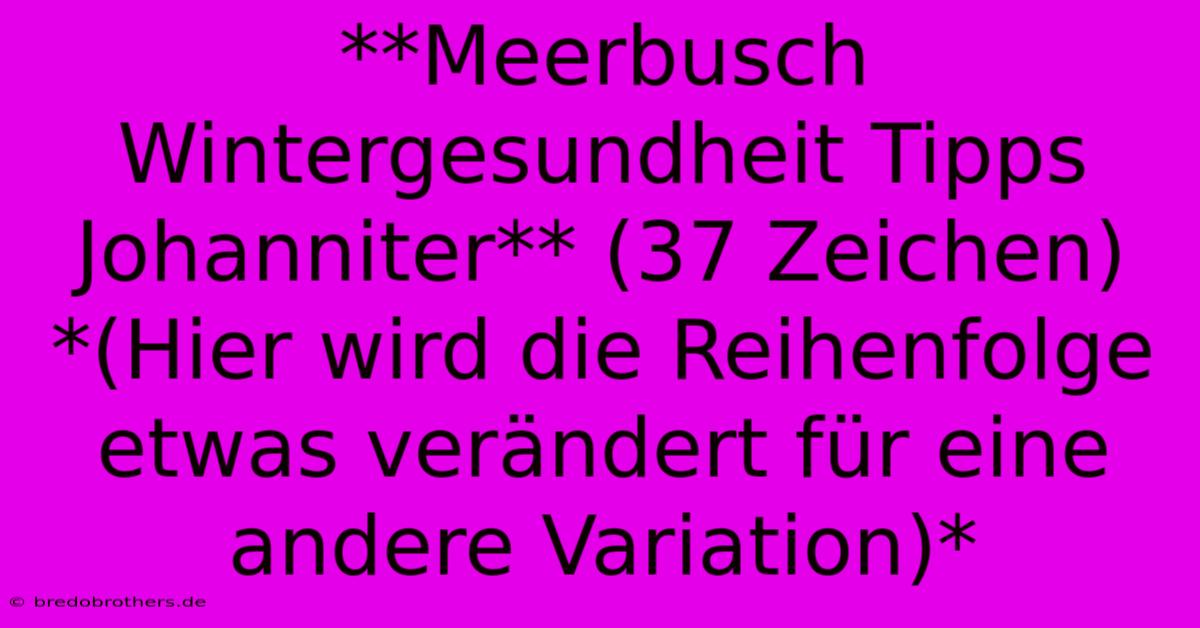 **Meerbusch Wintergesundheit Tipps Johanniter** (37 Zeichen) *(Hier Wird Die Reihenfolge Etwas Verändert Für Eine Andere Variation)*