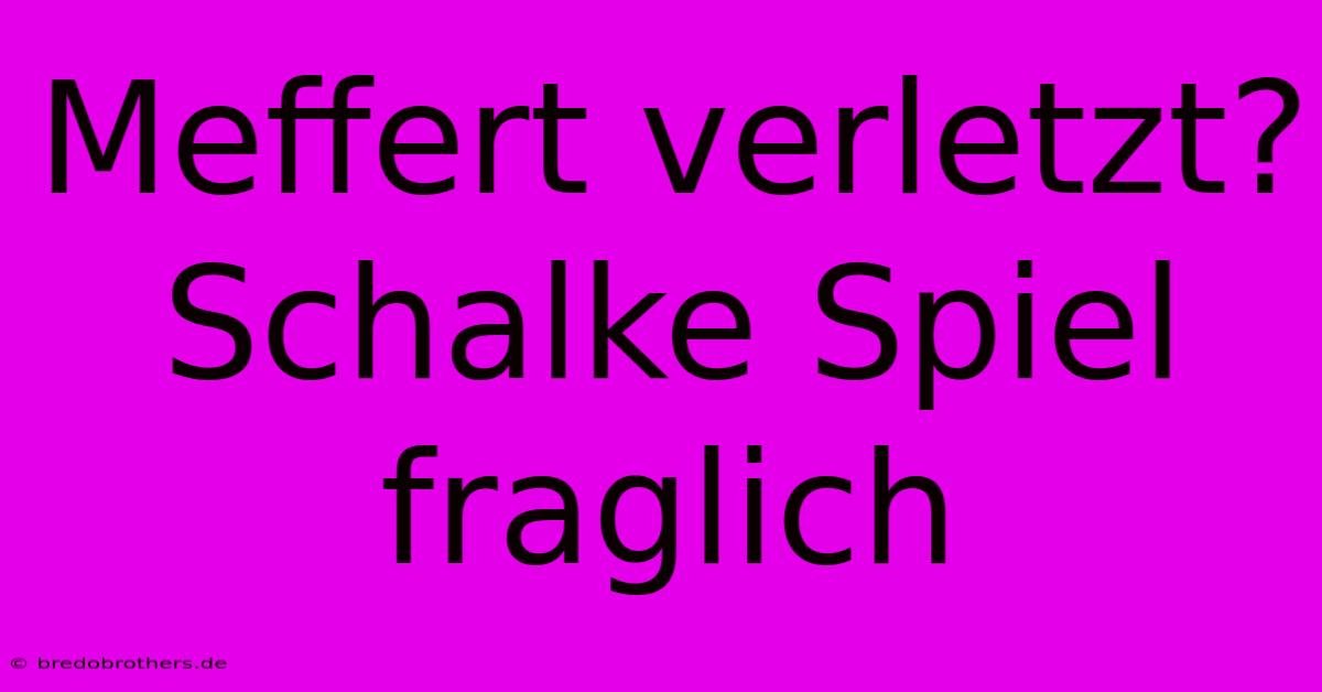 Meffert Verletzt? Schalke Spiel Fraglich