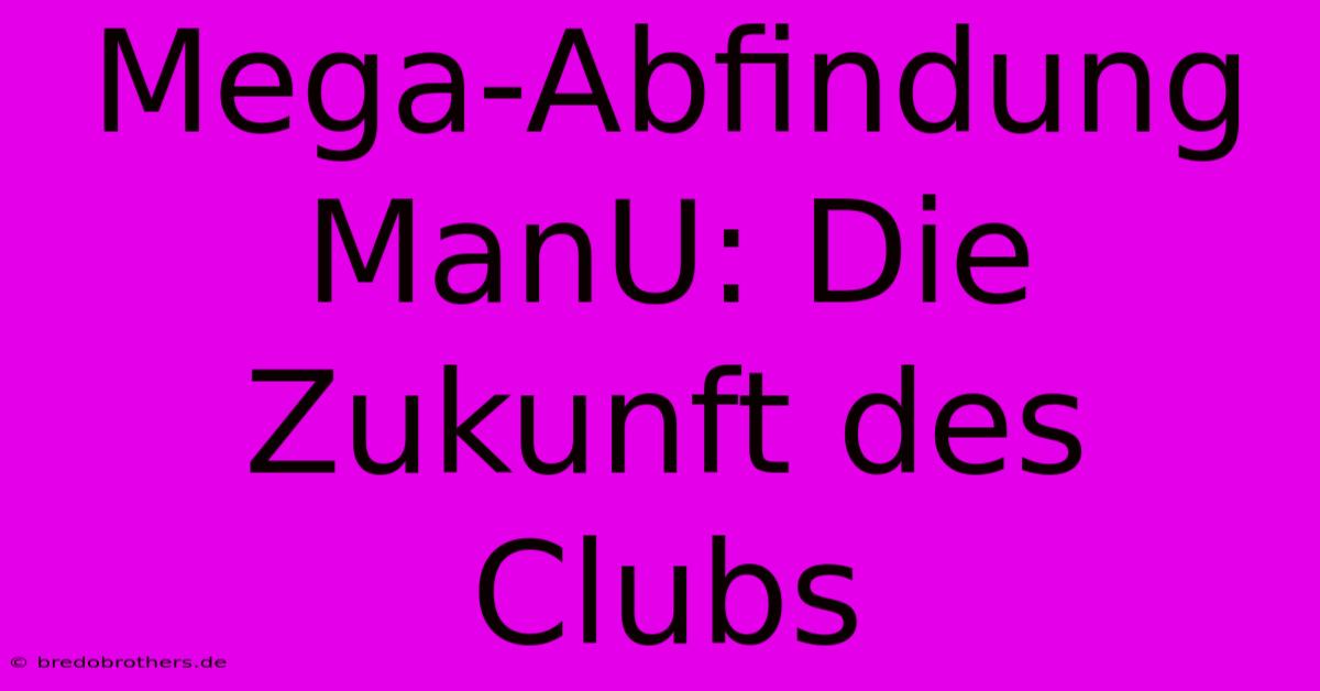 Mega-Abfindung ManU: Die Zukunft Des Clubs