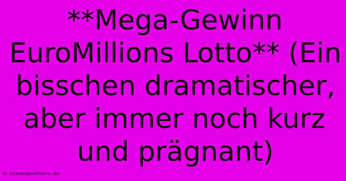 **Mega-Gewinn EuroMillions Lotto** (Ein Bisschen Dramatischer, Aber Immer Noch Kurz Und Prägnant)